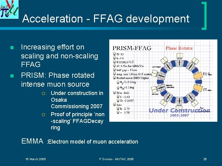 Acceleration - FFAG development n n Increasing effort on scaling and non-scaling FFAG PRISM: