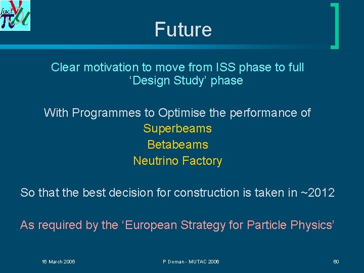 Future Clear motivation to move from ISS phase to full ‘Design Study’ phase With