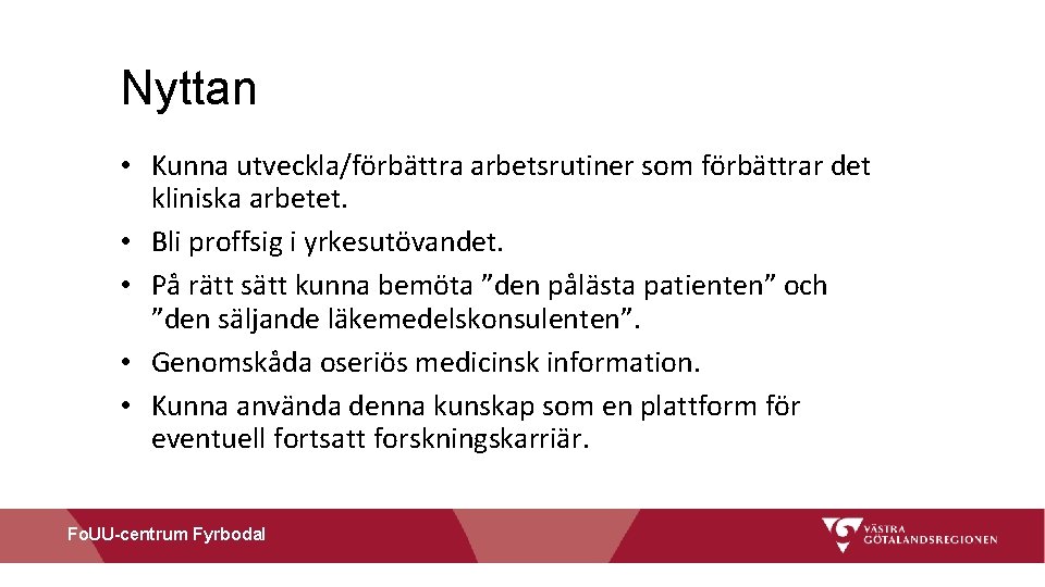 Nyttan • Kunna utveckla/förbättra arbetsrutiner som förbättrar det kliniska arbetet. • Bli proffsig i