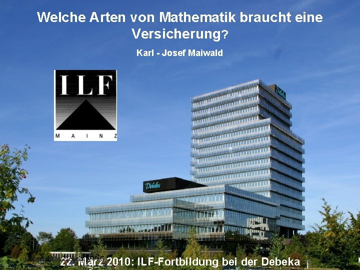 Welche Arten von Mathematik braucht eine Versichern und Bausparen Versicherung? Karl - Josef Maiwald