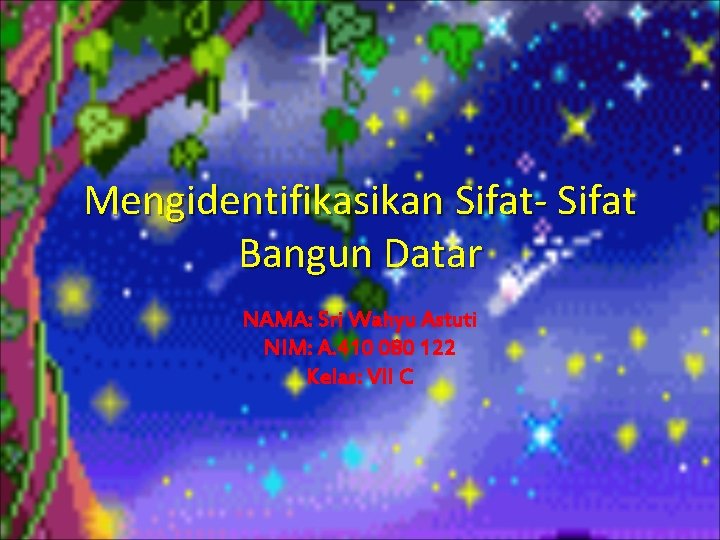 Mengidentifikasikan Sifat- Sifat Bangun Datar NAMA: Sri Wahyu Astuti NIM: A. 410 080 122