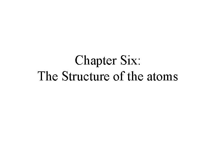 Chapter Six: The Structure of the atoms 