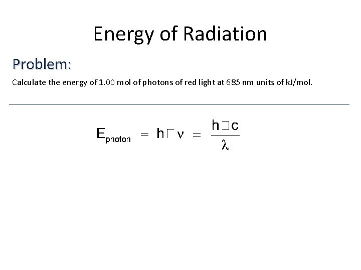 Energy of Radiation Problem: Calculate the energy of 1. 00 mol of photons of