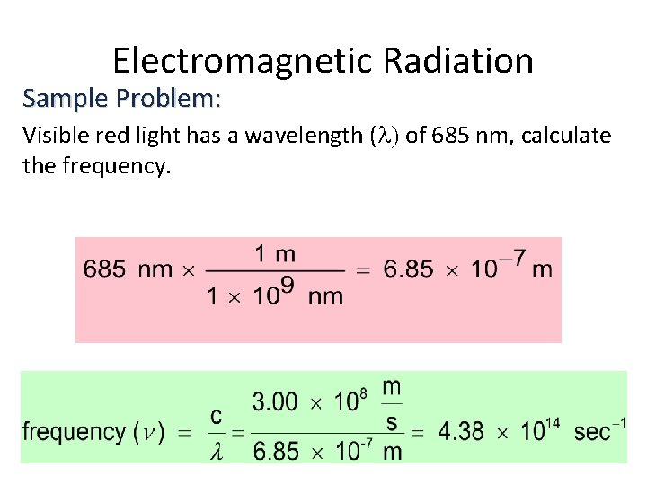 Electromagnetic Radiation Sample Problem: Visible red light has a wavelength ( ) of 685
