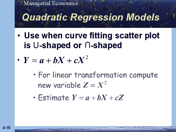 Managerial Economics Quadratic Regression Models • Use when curve fitting scatter plot is U-shaped