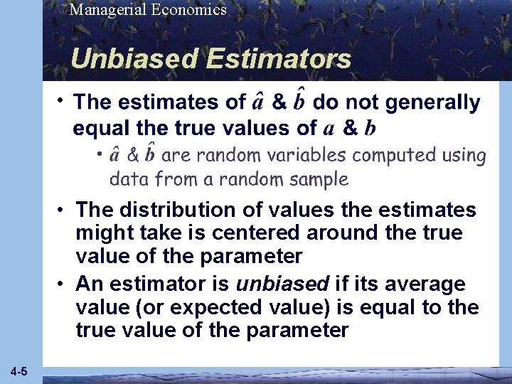 Managerial Economics Unbiased Estimators • • • The distribution of values the estimates might
