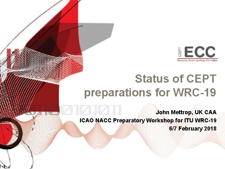 Status of CEPT preparations for WRC-19 John Mettrop, UK CAA ICAO NACC Preparatory Workshop