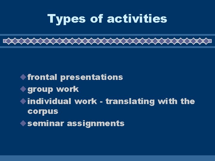 Types of activities u frontal presentations u group work u individual work - translating