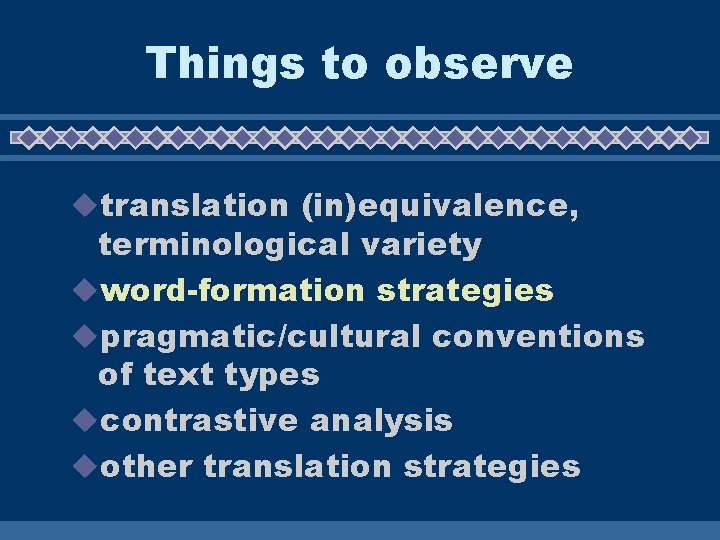 Things to observe utranslation (in)equivalence, terminological variety uword-formation strategies upragmatic/cultural conventions of text types