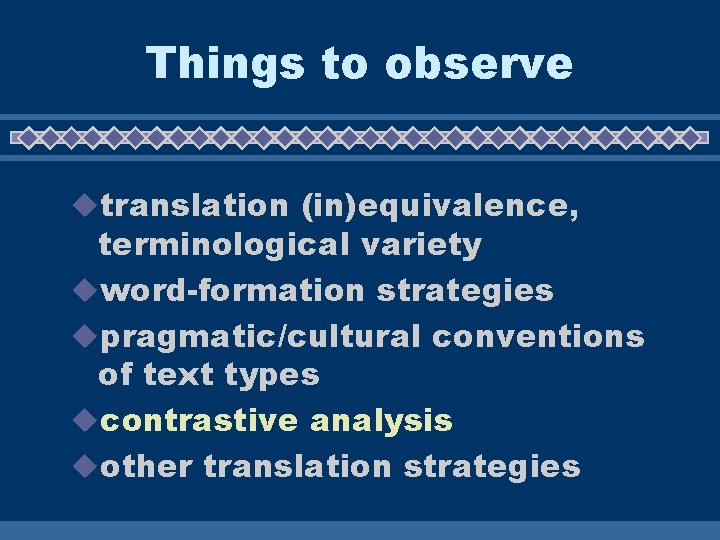 Things to observe utranslation (in)equivalence, terminological variety uword-formation strategies upragmatic/cultural conventions of text types