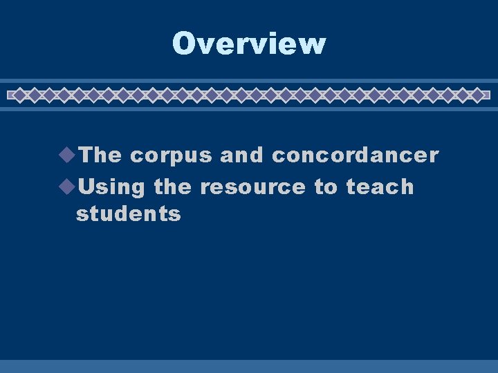 Overview u. The corpus and concordancer u. Using the resource to teach students 