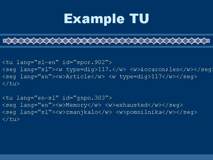 Example TU <tu lang="sl-en" id="spor. 902"> <seg lang="sl"><w type=dig>117. </w> <w>&ccaron; len</w></seg> <seg lang="en"><w>Article</w>