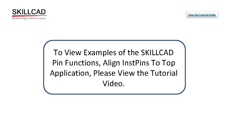 View the Tutorial Video To View Examples of the SKILLCAD Pin Functions, Align Inst.