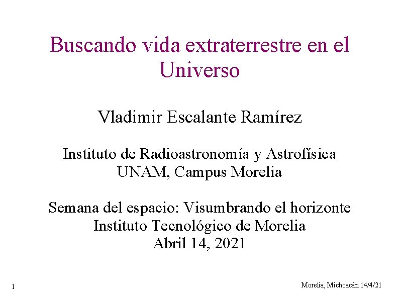 Buscando vida extraterrestre en el Universo Vladimir Escalante Ramírez Instituto de Radioastronomía y Astrofísica