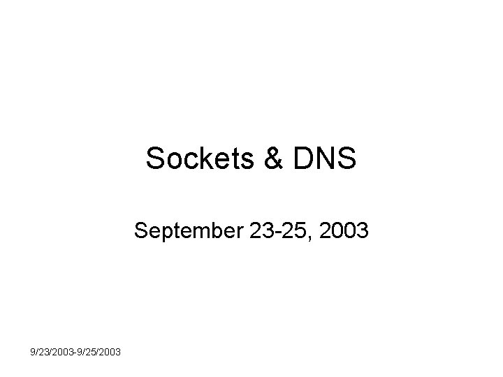 Sockets & DNS September 23 -25, 2003 9/23/2003 -9/25/2003 