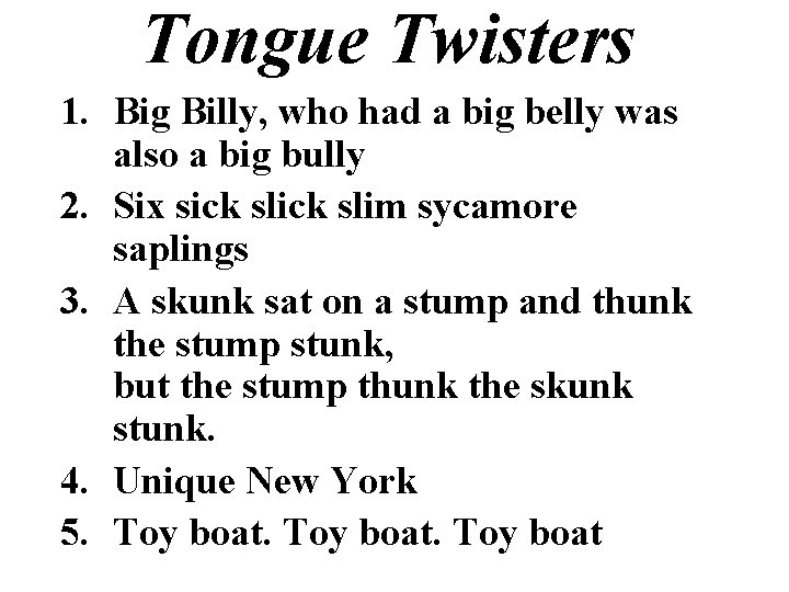 Tongue Twisters 1. Big Billy, who had a big belly was also a big