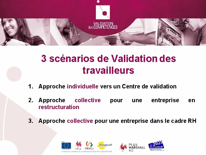 3 scénarios de Validation des travailleurs 1. Approche individuelle vers un Centre de validation