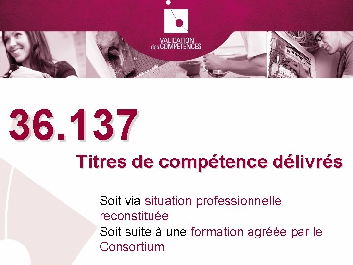 36. 137 Titres de compétence délivrés Soit via situation professionnelle reconstituée Soit suite à