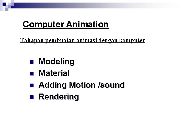 Computer Animation Tahapan pembuatan animasi dengan komputer n n Modeling Material Adding Motion /sound