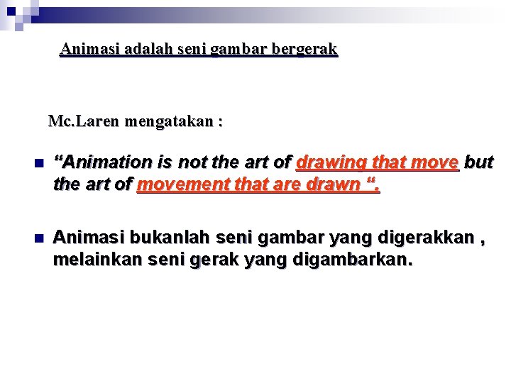 Animasi adalah seni gambar bergerak Mc. Laren mengatakan : n “Animation is not the
