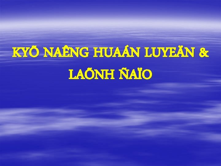 KYÕ NAÊNG HUAÁN LUYEÄN & LAÕNH ÑAÏO 