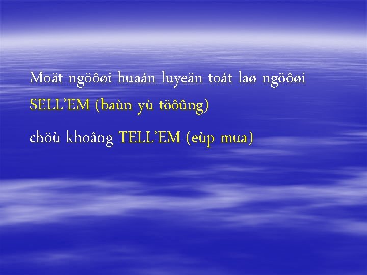 Moät ngöôøi huaán luyeän toát laø ngöôøi SELL’EM (baùn yù töôûng) chöù khoâng TELL’EM