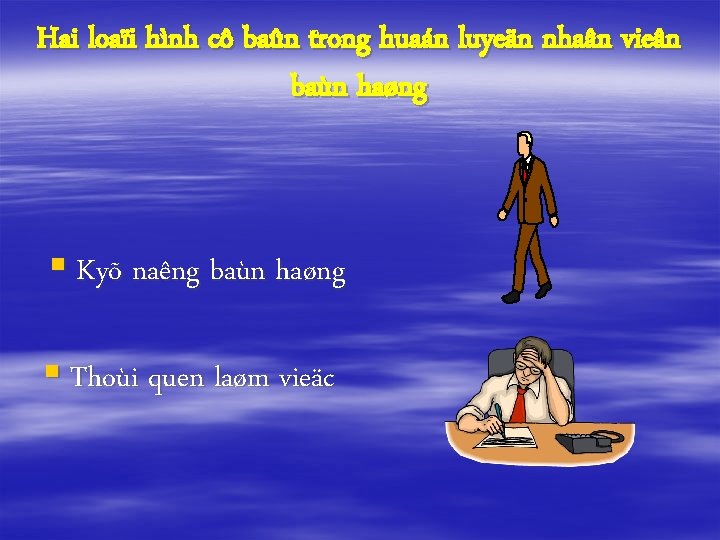 Hai loaïi hình cô baûn trong huaán luyeän nhaân vieân baùn haøng § Kyõ