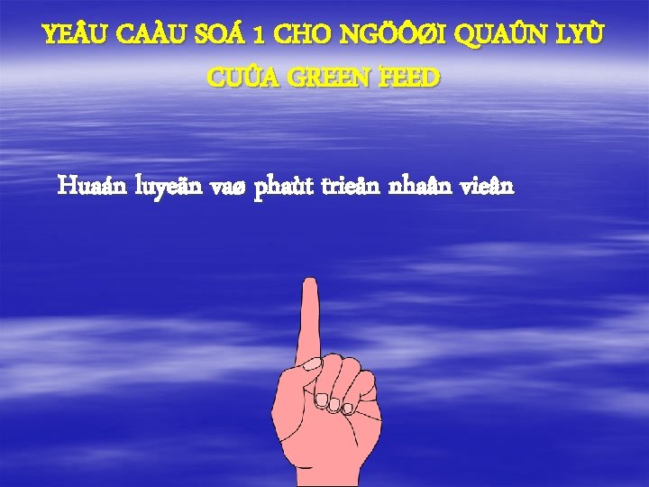 YE U CAÀU SOÁ 1 CHO NGÖÔØI QUAÛN LYÙ CUÛA GREEN FEED Huaán luyeän