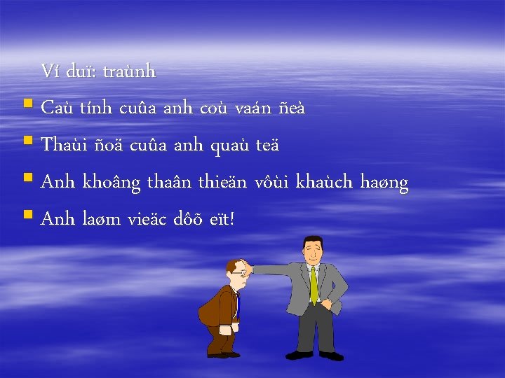 Ví duï: traùnh § Caù tính cuûa anh coù vaán ñeà § Thaùi ñoä