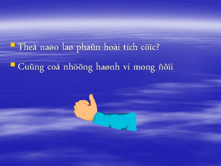 § Theá naøo laø phaûn hoài tích cöïc? § Cuûng coá nhöõng haønh vi