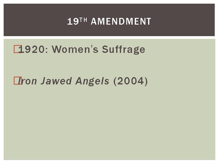 19 TH AMENDMENT � 1920: Women’s Suffrage � Iron Jawed Angels (2004) 