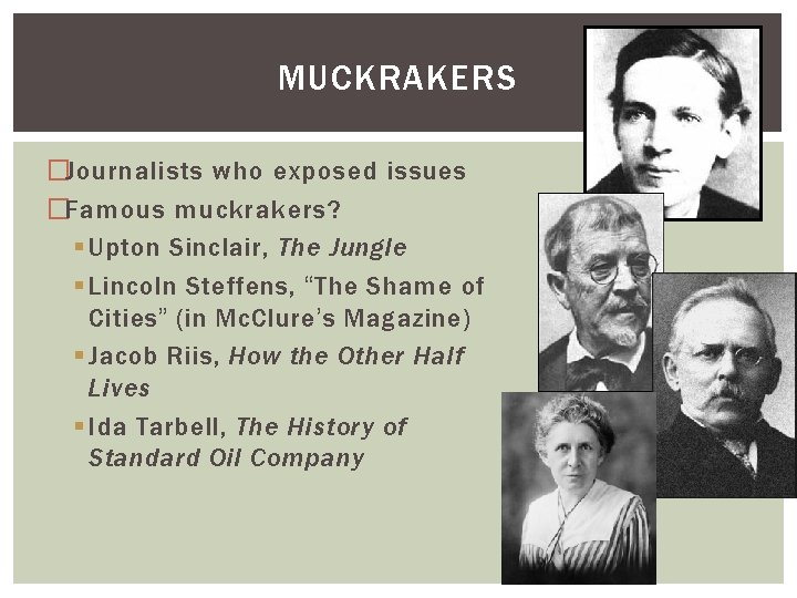 MUCKRAKERS �Journalists who exposed issues �Famous muckrakers? § Upton Sinclair, The Jungle § Lincoln