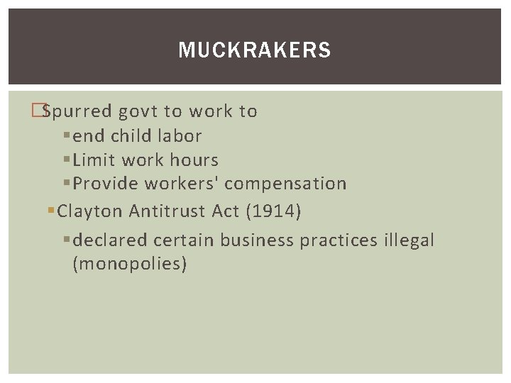 MUCKRAKERS �Spurred govt to work to § end child labor § Limit work hours