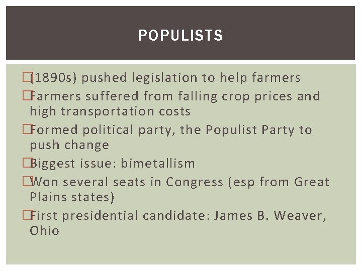 POPULISTS �(1890 s) pushed legislation to help farmers �Farmers suffered from falling crop prices