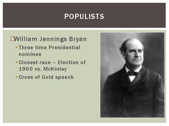 POPULISTS �William Jennings Bryan § Three time Presidential nominee § Closest race – Election