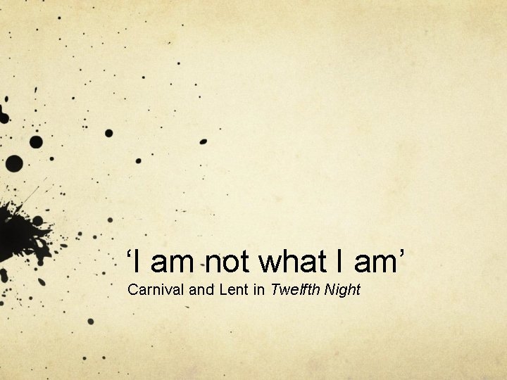 ‘I am not what I am’ Carnival and Lent in Twelfth Night 