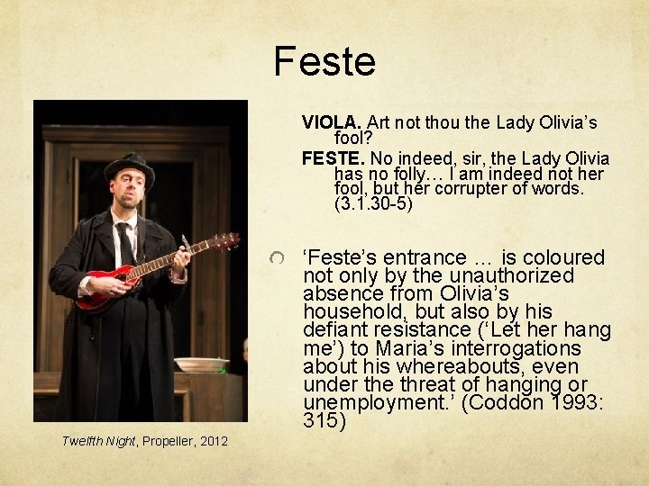 Feste VIOLA. Art not thou the Lady Olivia’s fool? FESTE. No indeed, sir, the