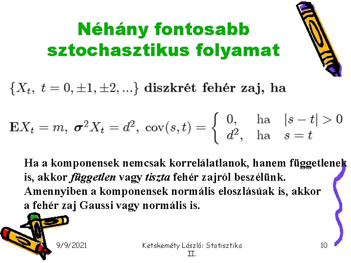 Néhány fontosabb sztochasztikus folyamat Ha a komponensek nemcsak korrelálatlanok, hanem függetlenek is, akkor független