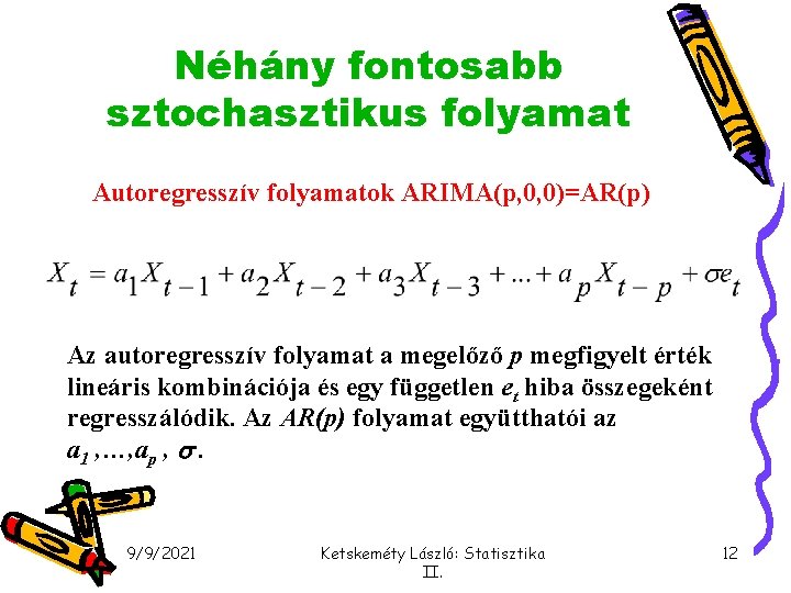 Néhány fontosabb sztochasztikus folyamat Autoregresszív folyamatok ARIMA(p, 0, 0)=AR(p) Az autoregresszív folyamat a megelőző