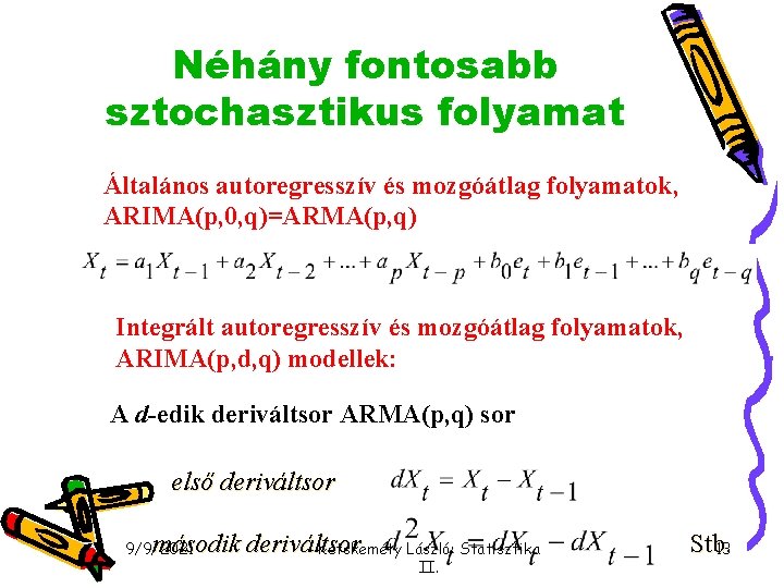 Néhány fontosabb sztochasztikus folyamat Általános autoregresszív és mozgóátlag folyamatok, ARIMA(p, 0, q)=ARMA(p, q) Integrált