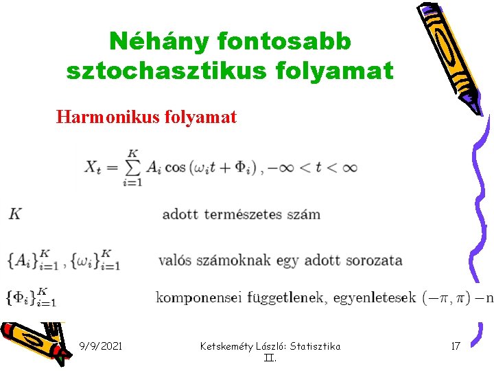 Néhány fontosabb sztochasztikus folyamat Harmonikus folyamat 9/9/2021 Ketskeméty László: Statisztika II. 17 