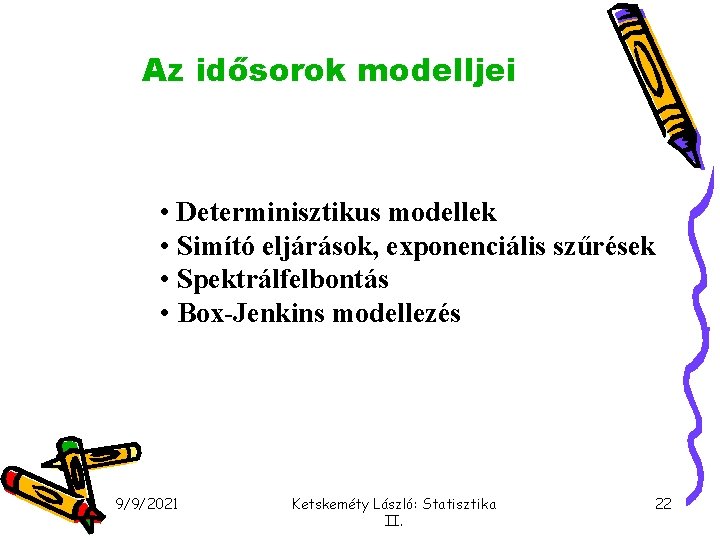 Az idősorok modelljei • Determinisztikus modellek • Simító eljárások, exponenciális szűrések • Spektrálfelbontás •