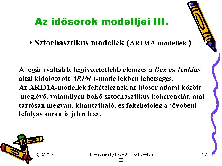 Az idősorok modelljei III. • Sztochasztikus modellek (ARIMA-modellek ) A legárnyaltabb, legösszetettebb elemzés a