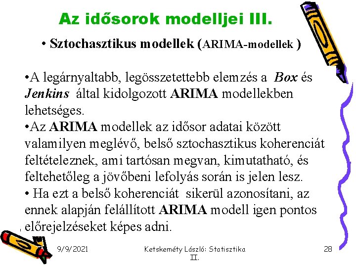 Az idősorok modelljei III. • Sztochasztikus modellek (ARIMA-modellek ) • A legárnyaltabb, legösszetettebb elemzés