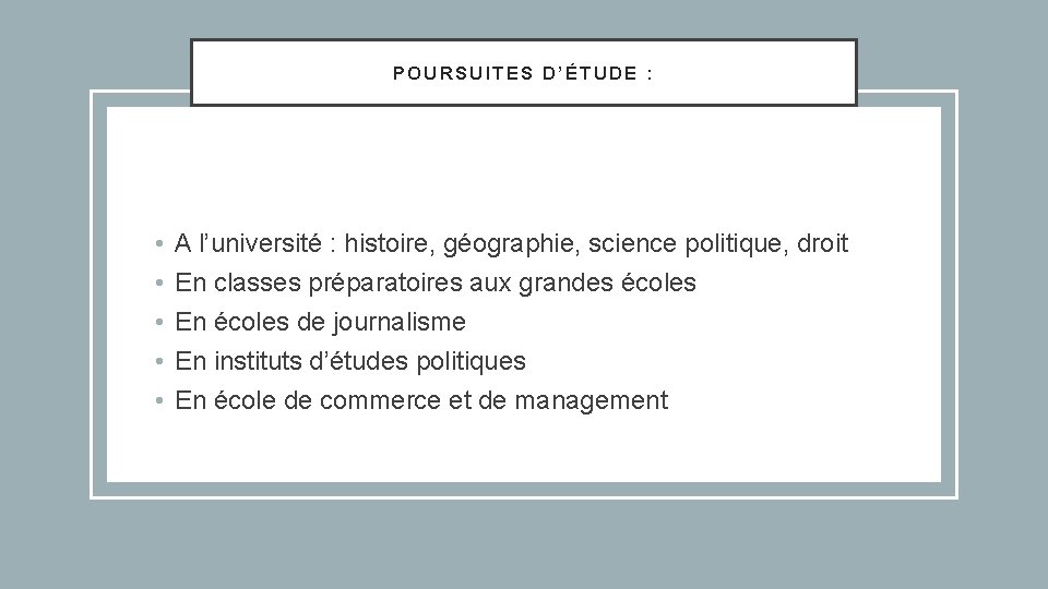 POURSUITES D’ÉTUDE : • • • A l’université : histoire, géographie, science politique, droit