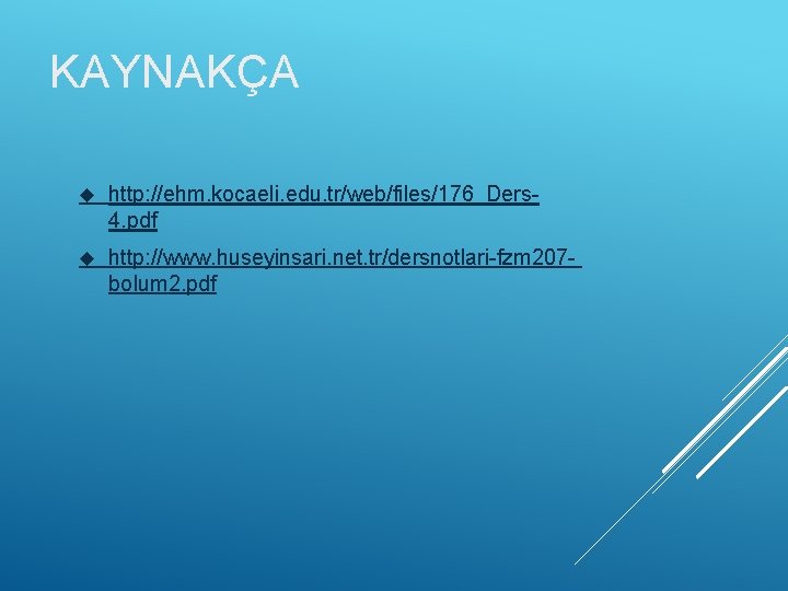 KAYNAKÇA http: //ehm. kocaeli. edu. tr/web/files/176_Ders 4. pdf http: //www. huseyinsari. net. tr/dersnotlari-fzm 207