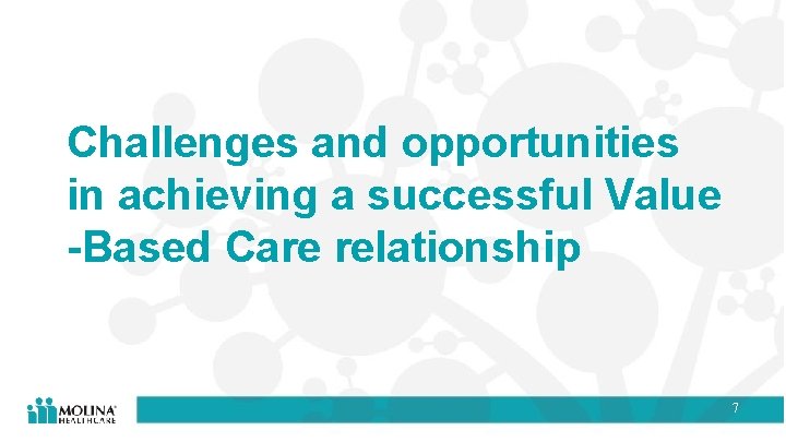 Challenges and opportunities in achieving a successful Value -Based Care relationship 7 