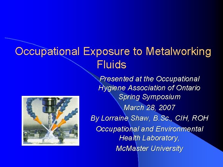 Occupational Exposure to Metalworking Fluids Presented at the Occupational Hygiene Association of Ontario Spring