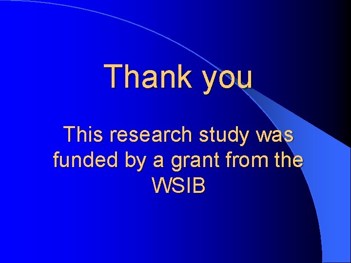 Thank you This research study was funded by a grant from the WSIB 