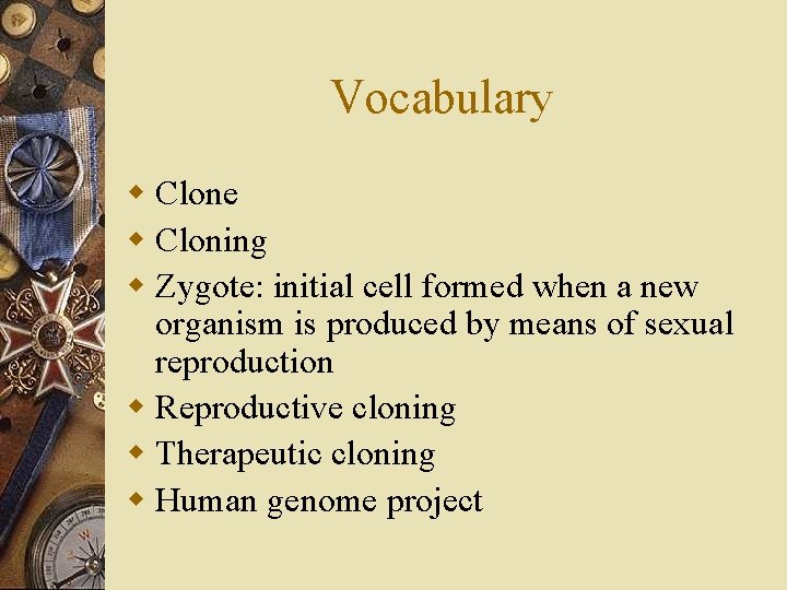 Vocabulary w Clone w Cloning w Zygote: initial cell formed when a new organism